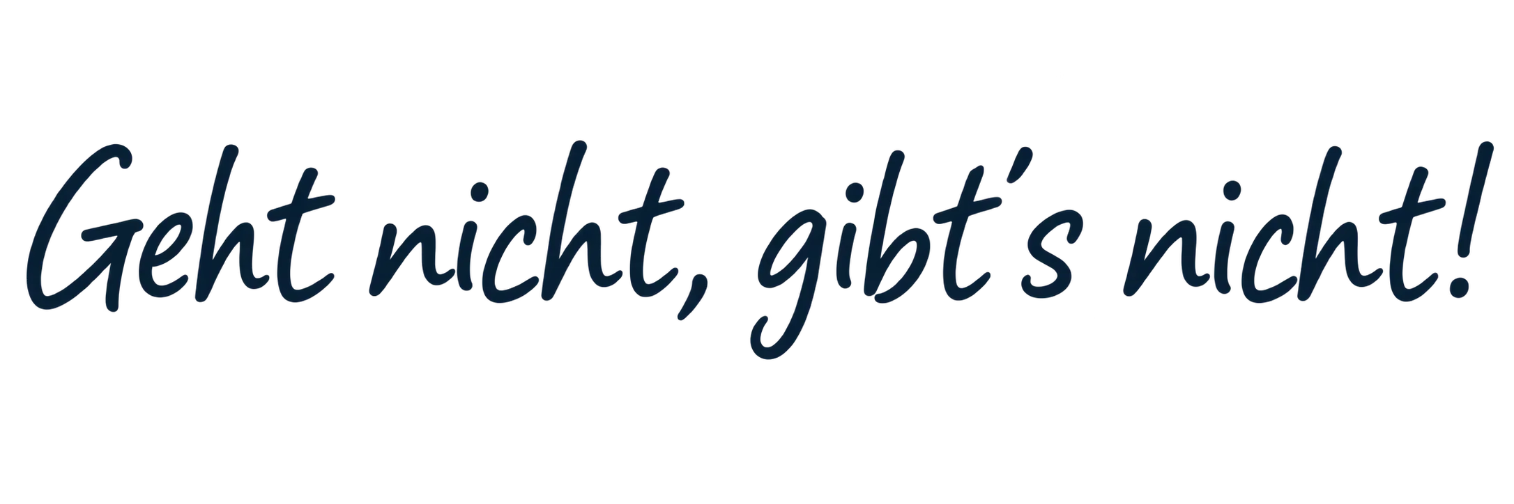 Geht nicht, gibt’s nicht!